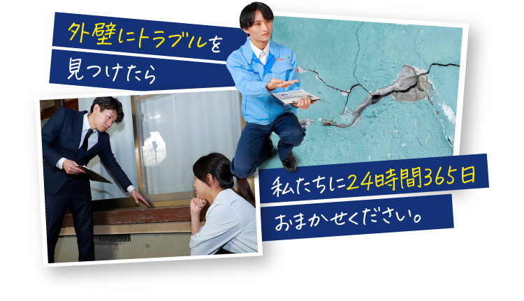 外壁にトラブルを見つけたら私たちに24時間365日おまかせください。